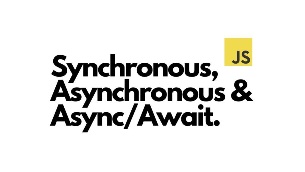 Synchronous, Asynchronous, Async/Await